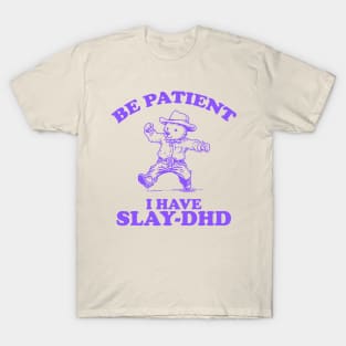 Be Patient I Have Slay-DHD, Funny ADHD Shirt, Funny Bear Meme T-Shirt